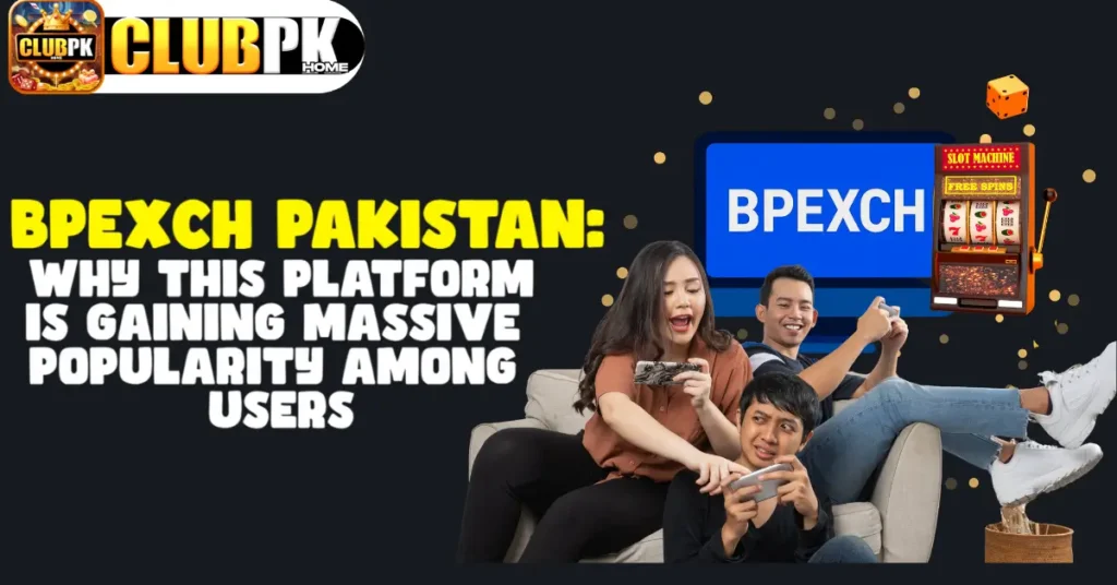 BPEXCH Pakistan: Why This Platform Is Gaining Popularity